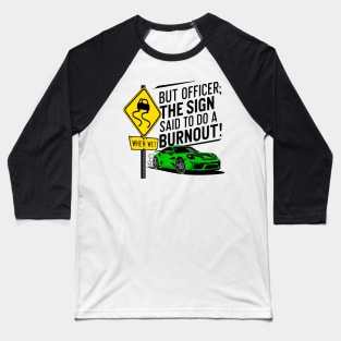 But officer the sign said to do a burnout one Baseball T-Shirt